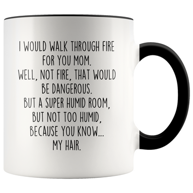 Funny Mom Gifts I Would Walk Through Fire For You Mom Coffee Mug Gift for Mom $19.99 | Black Drinkware