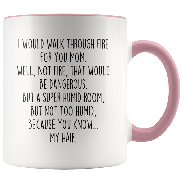 Funny Mom Gifts I Would Walk Through Fire For You Mom Coffee Mug Gift for Mom $19.99 | Pink Drinkware