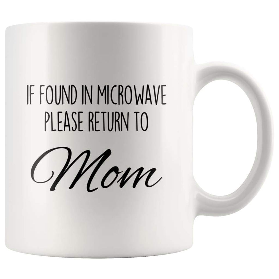 Funny Mom Gifts If Found In Microwave Please Return To Mom Mother's Day Gifts Coffee Mug Tea Cup