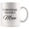 Funny Mom Gifts If Found In Microwave Please Return To Mom Mother’s Day Gifts Coffee Mug Tea Cup $14.99 | White Drinkware