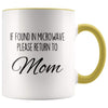 Funny Mom Gifts If Found In Microwave Please Return To Mom Mother’s Day Gifts Coffee Mug Tea Cup $14.99 | Yellow Drinkware