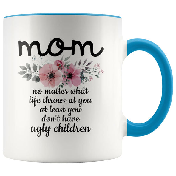 Funny Mom Gifts Mom No Matter What Life Throws At You At Least You Don’t Have Ugly Children Coffee Mug 11oz $14.99 | Blue Drinkware