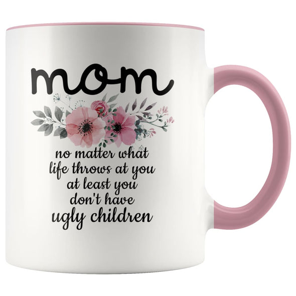Funny Mom Gifts Mom No Matter What Life Throws At You At Least You Don’t Have Ugly Children Coffee Mug 11oz $14.99 | Pink Drinkware