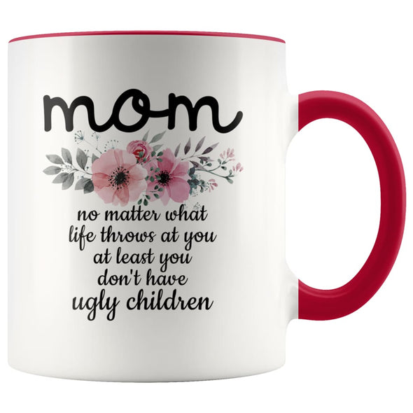 Funny Mom Gifts Mom No Matter What Life Throws At You At Least You Don’t Have Ugly Children Coffee Mug 11oz $14.99 | Red Drinkware