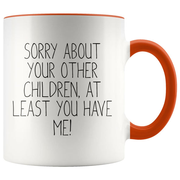 Funny Mom Gifts Sorry About Your Other Children At Least You Have Me! Mother’s Day Gift for Mom Coffee Mug Tea Cup $14.99 | Orange Drinkware