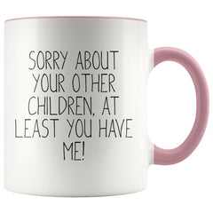 Load image into Gallery viewer, Funny Mom Gifts Sorry About Your Other Children, At Least You Have Me! Mother&amp;#39;s Day Gift for Mom Coffee Mug Tea Cup