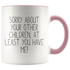 Funny Mom Gifts Sorry About Your Other Children At Least You Have Me! Mother’s Day Gift for Mom Coffee Mug Tea Cup $14.99 | Pink Drinkware