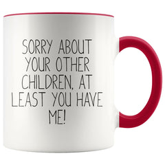 Load image into Gallery viewer, Funny Mom Gifts Sorry About Your Other Children, At Least You Have Me! Mother&amp;#39;s Day Gift for Mom Coffee Mug Tea Cup