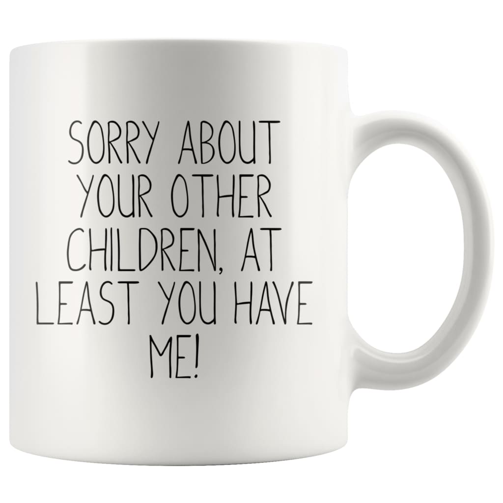 Funny Mom Gifts Sorry About Your Other Children, At Least You Have Me! Mother's Day Gift for Mom Coffee Mug Tea Cup — photo 5