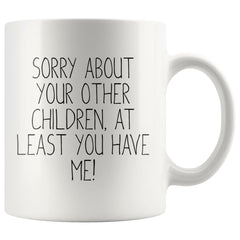 Load image into Gallery viewer, Funny Mom Gifts Sorry About Your Other Children, At Least You Have Me! Mother&amp;#39;s Day Gift for Mom Coffee Mug Tea Cup