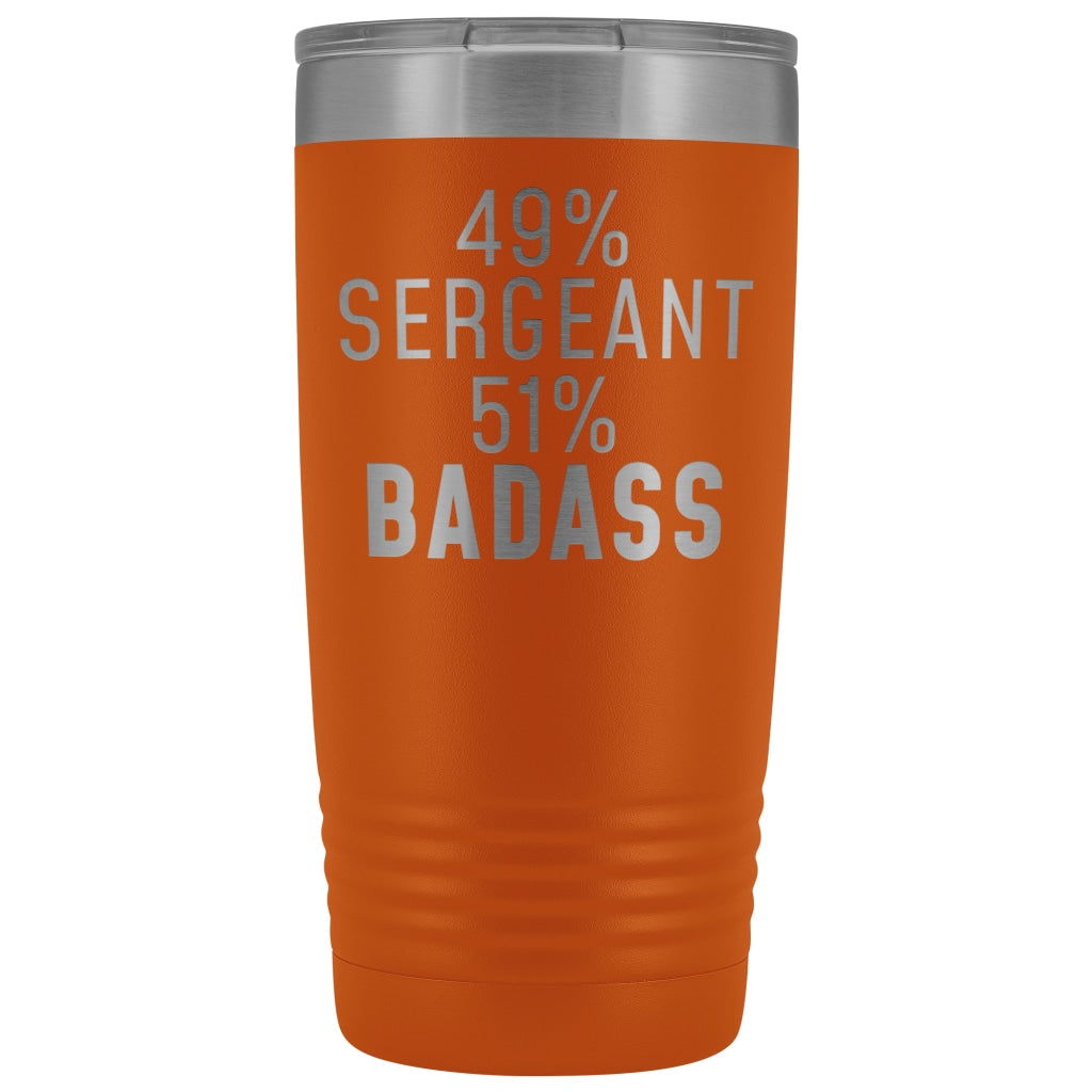 Funny Sergeant Gift: 49% Sergeant 51% Badass Insulated Tumbler 20oz $29.99 | Orange Tumblers