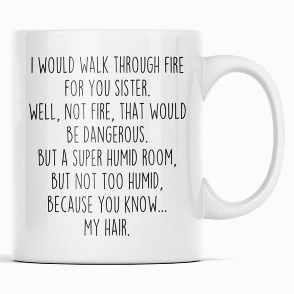 Funny Sister Gift | Sister Mug | Gift for Sister | I Would Walk Through Fire For You Sister Coffee Mug $14.99 | 11oz Mug Drinkware