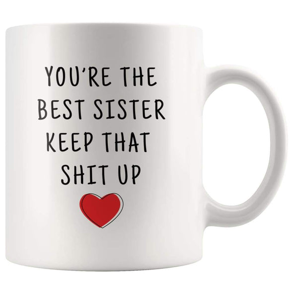 Sister Gifts Coffee Mug | Youre The Best Sister Keep That Shit Up - Youre The Best Sister Mug - Custom Made Drinkware