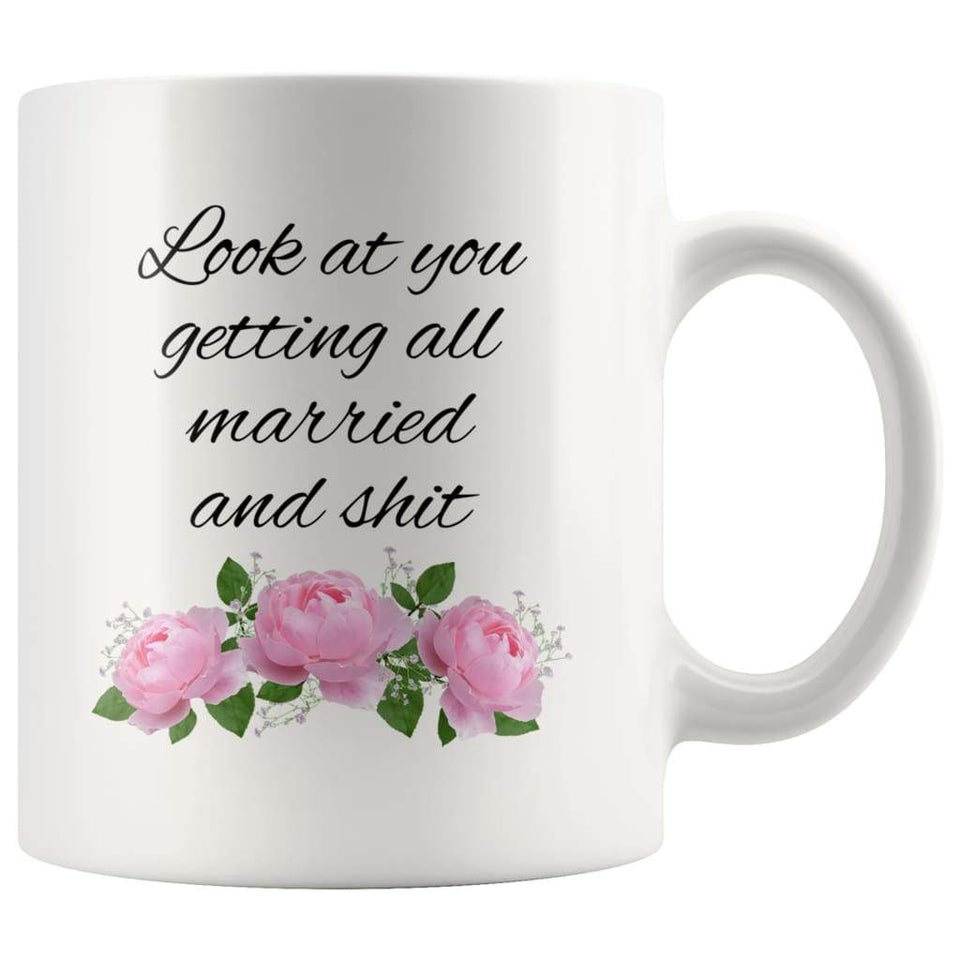 Funny Wedding Engagement Gift: Look At You Getting All Married And Shit Coffee Mug