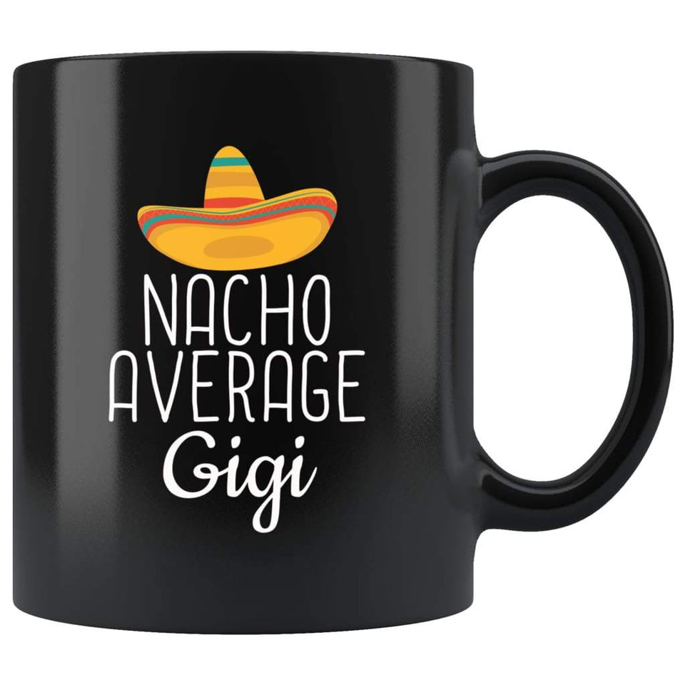 Gigi Gifts Nacho Average Gigi Mug Birthday Gift for Gigi Christmas Mother's Day Gift Gigi Coffee Mug Tea Cup Black