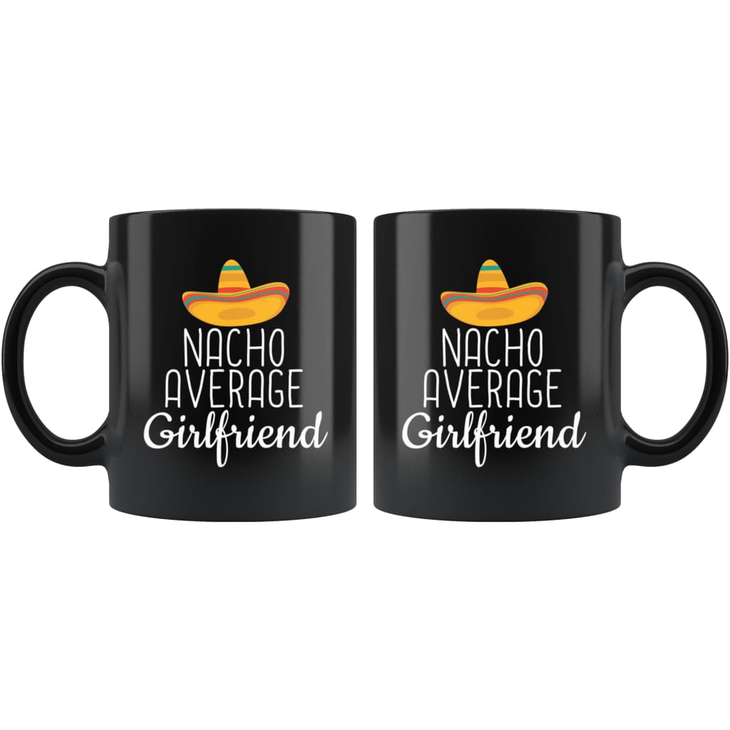 Girlfriend Gifts Nacho Average Girlfriend Mug Birthday Gift for Girlfriend Christmas Funny Anniversary Girlfriend Coffee Mug Tea Cup Black