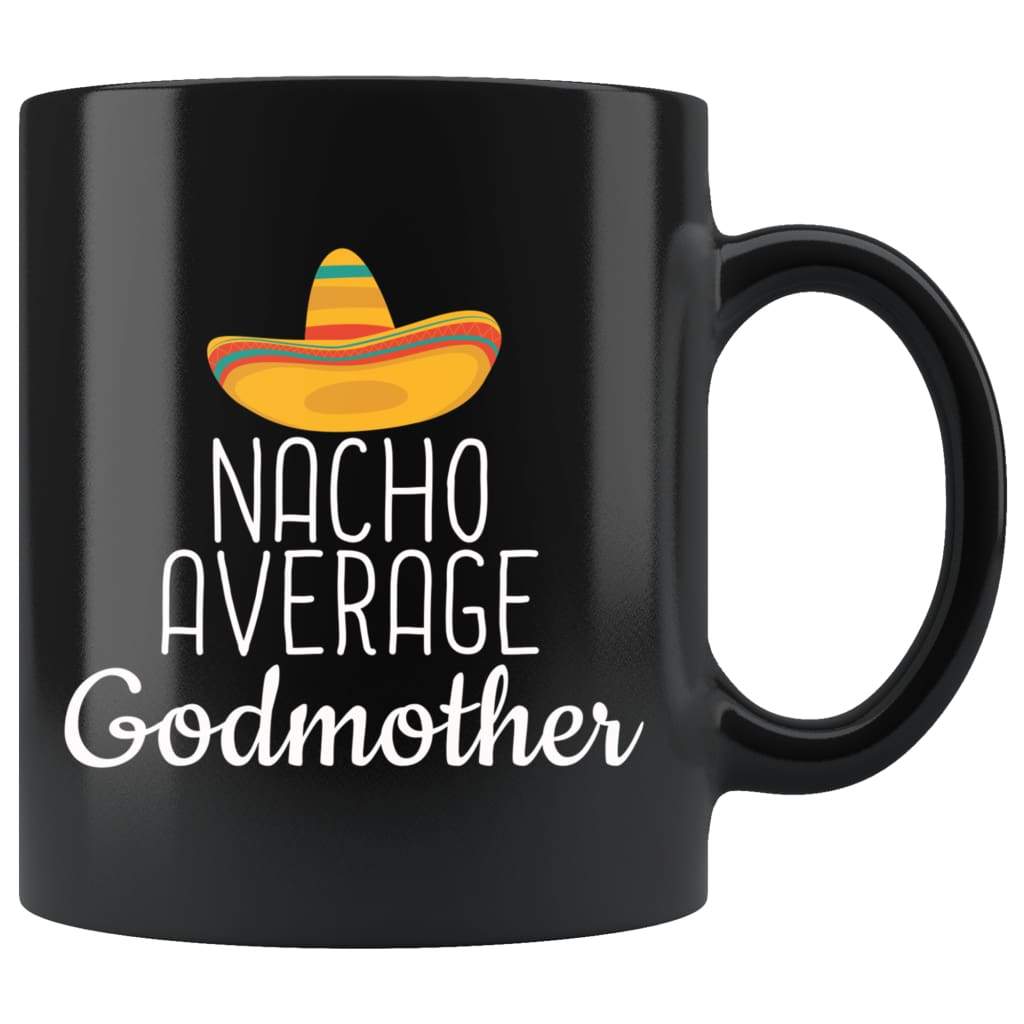 Godmother Gifts Nacho Average Godmother Mug Birthday Gift for Godmother Christmas Mothers Day Gift Godmother Coffee Mug Tea Cup Black $19.99