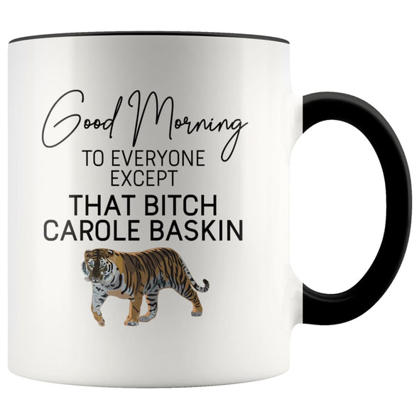 Good Morning to Everyone Except That Bitch Carole Baskin Mug | Carole Baskin Mug | Tiger King Coffee Mug $14.99 | Black Drinkware