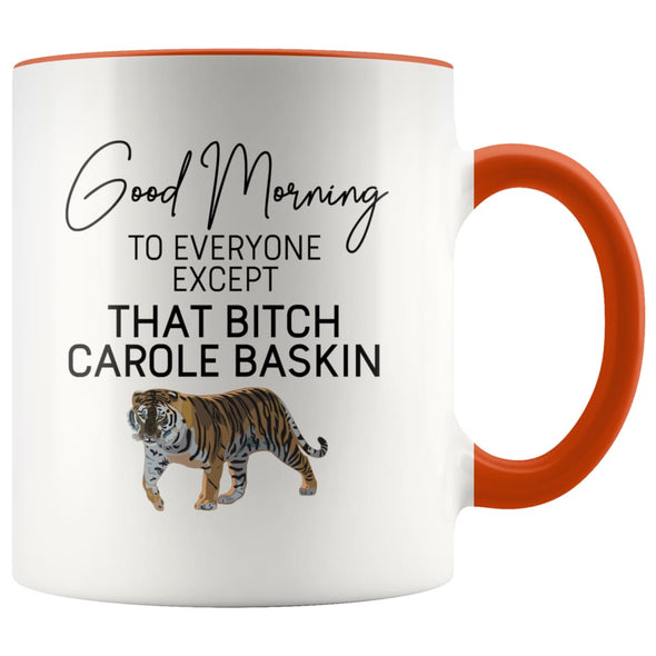 Good Morning to Everyone Except That Bitch Carole Baskin Mug | Carole Baskin Mug | Tiger King Coffee Mug $14.99 | Orange Drinkware