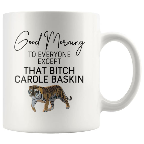 Good Morning to Everyone Except That Bitch Carole Baskin Mug | Carole Baskin Mug | Tiger King Coffee Mug $14.99 | White Drinkware