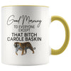 Good Morning to Everyone Except That Bitch Carole Baskin Mug | Carole Baskin Mug | Tiger King Coffee Mug $14.99 | Yellow Drinkware