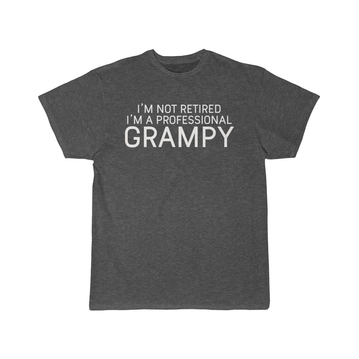 Im Not Retired Im A Professional Grampy T-Shirt $16.99 | Charcoal Heather / L T-Shirt