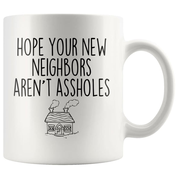 Hope Your New Neighbors Arent Assholes Muq 11OZ Coffee Mug $14.99 | 11 ounce Drinkware