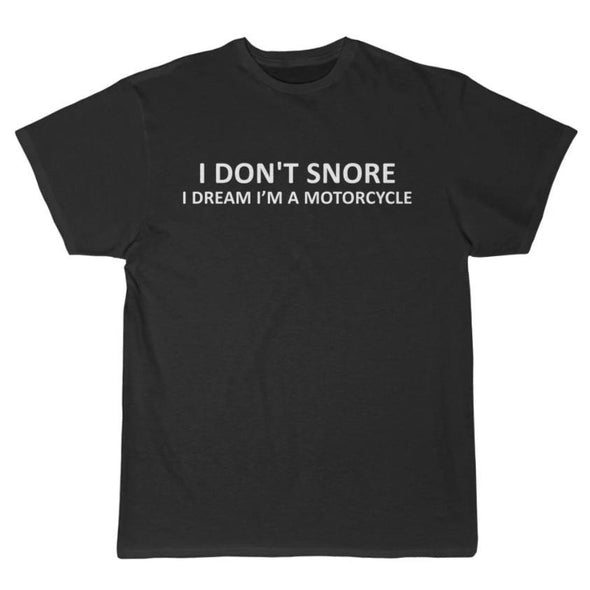 I Dont Snore I Dream Im A Motorcycle T-Shirt - Gifts for Dad Grandpa Boyfriend or Husband $16.99 | Black / L T-Shirt