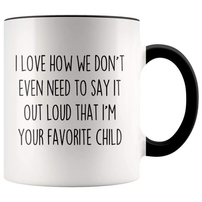 I Love How We Don’t Even Need To Say It Out Loud That I’m Your Favorite Child Coffee Mug Tea Cup $14.99 | Black Drinkware