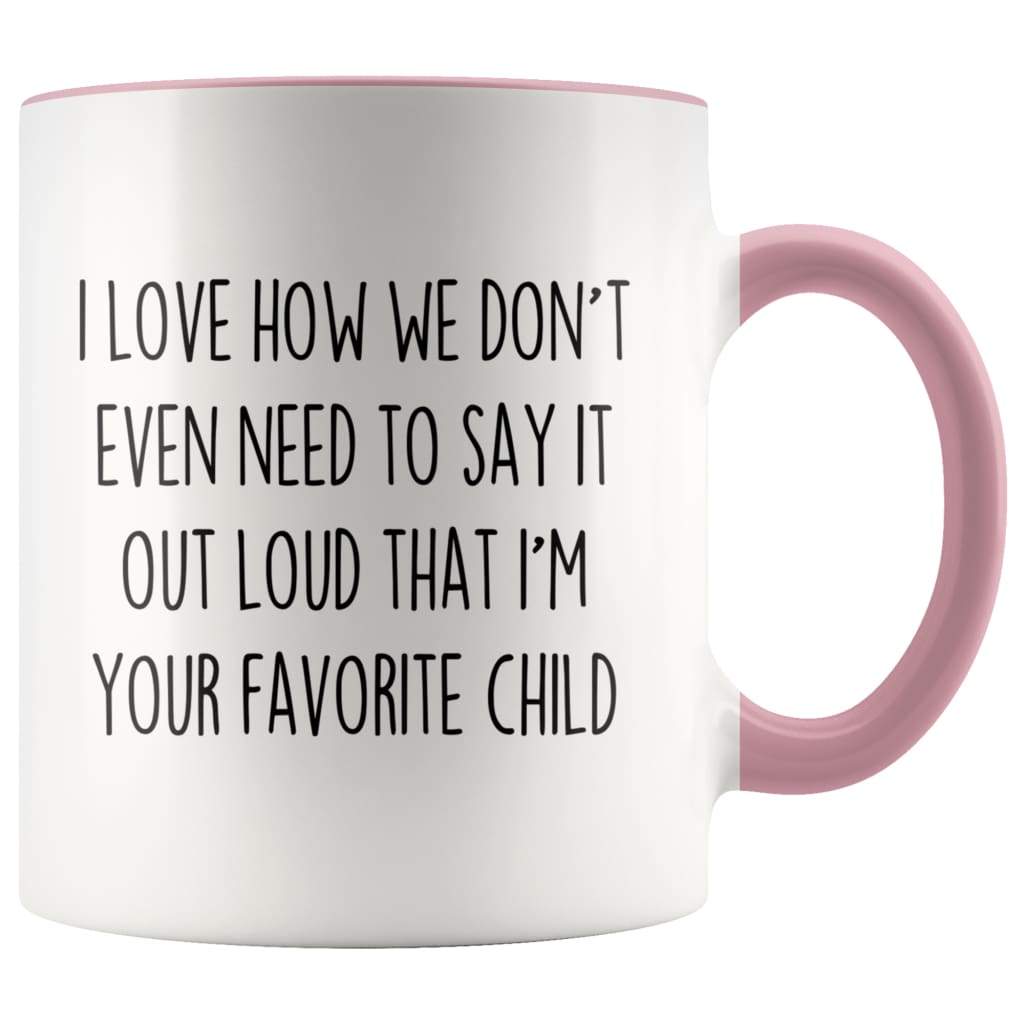 I Love How We Don’t Even Need To Say It Out Loud That I’m Your Favorite Child Coffee Mug Tea Cup $14.99 | Pink Drinkware