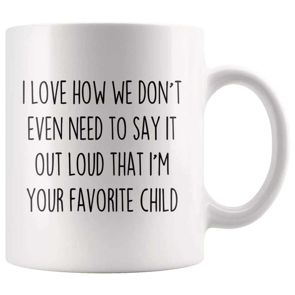 I Love How We Don't Even Need To Say It Out Loud That I'm Your Favorite Child Coffee Mug Tea Cup