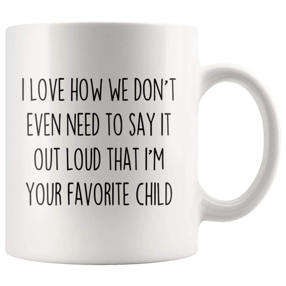 I Love How We Don’t Even Need To Say It Out Loud That I’m Your Favorite Child Coffee Mug Tea Cup $14.99 | White Drinkware