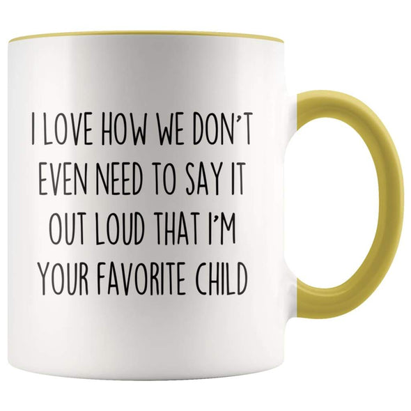 I Love How We Don’t Even Need To Say It Out Loud That I’m Your Favorite Child Coffee Mug Tea Cup $14.99 | Yellow Drinkware