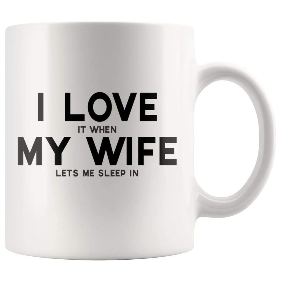 I Love It When My Wife Lets Me Sleep In Coffee Mug