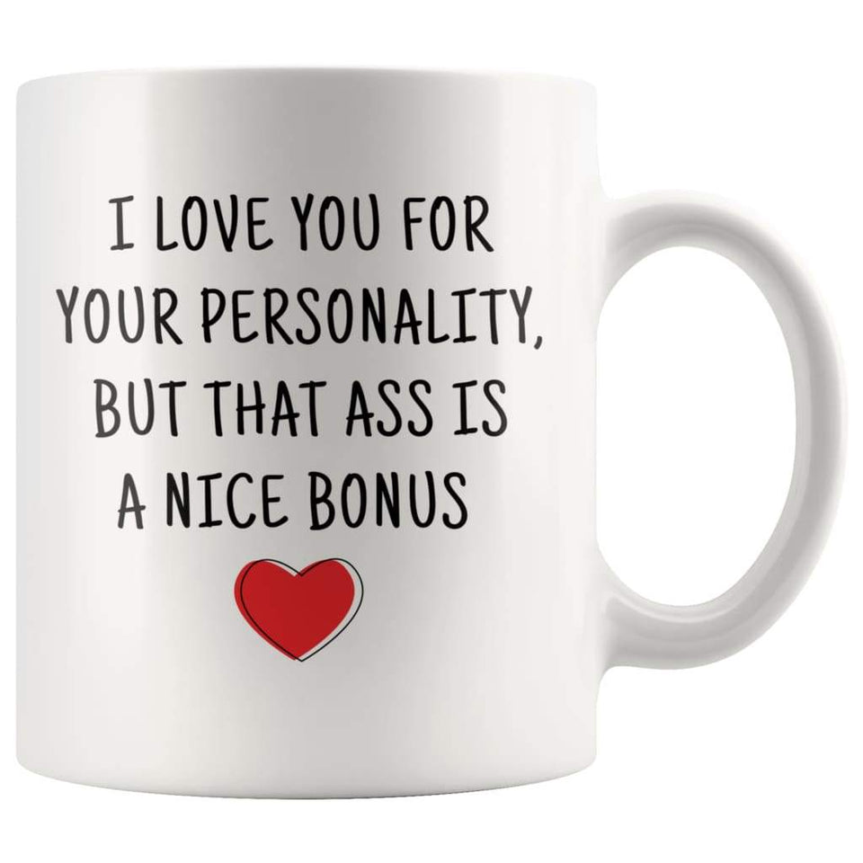 I Love You For Your Personality, But That Ass Is A Nice Bonus Coffee Mug