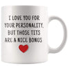 I Love You For Your Personality But Those Tits Are A Nice Bonus Coffee Mug | Naughty Adult Gift For Her $14.99 | Adult Gift for Her