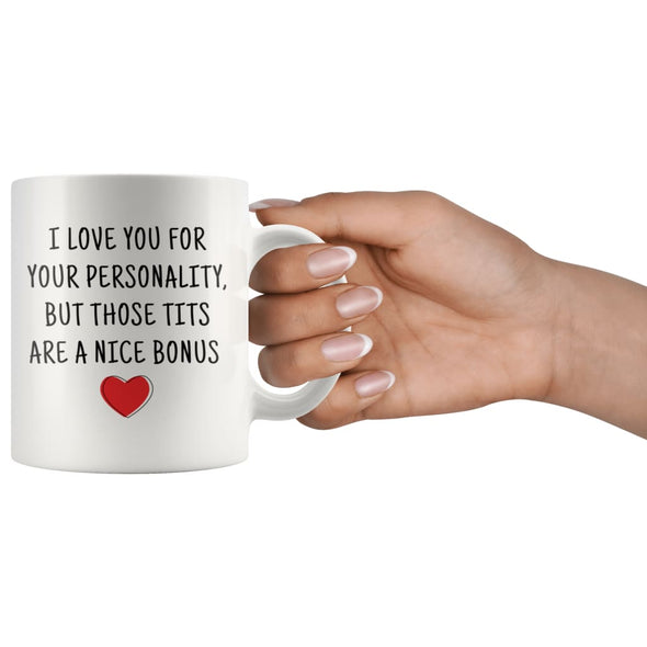 I Love You For Your Personality But Those Tits Are A Nice Bonus Coffee Mug | Naughty Adult Gift For Her $14.99 | Drinkware