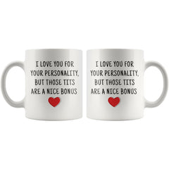 Load image into Gallery viewer, I Love You For Your Personality, But Those Tits Are A Nice Bonus Coffee Mug