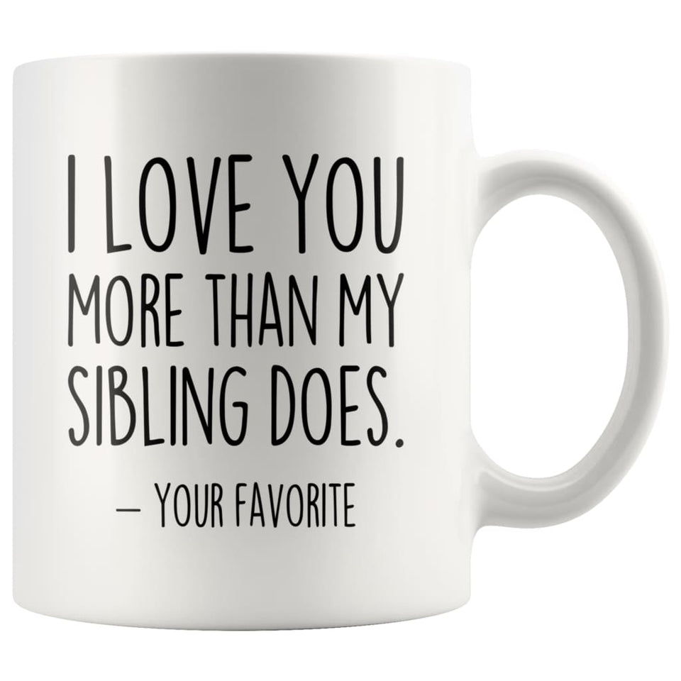 I Love You More Than My Sibling Does Your Favorite Coffee Mug - Best Mom &amp; Dad Gifts - Father's Day or Mother's Day Gifts Coffee Cup