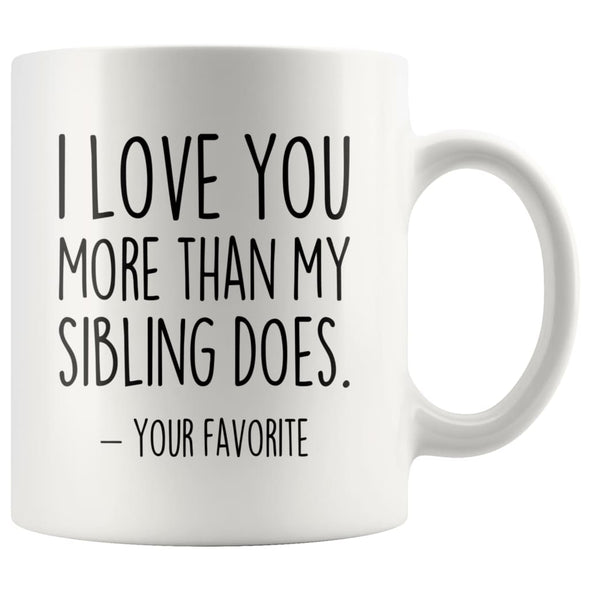 I Love You More Than My Sibling Does Your Favorite Coffee Mug - Best Mom & Dad Gifts - Father’s Day or Mother’s Day Gifts Coffee Cup $14.99 