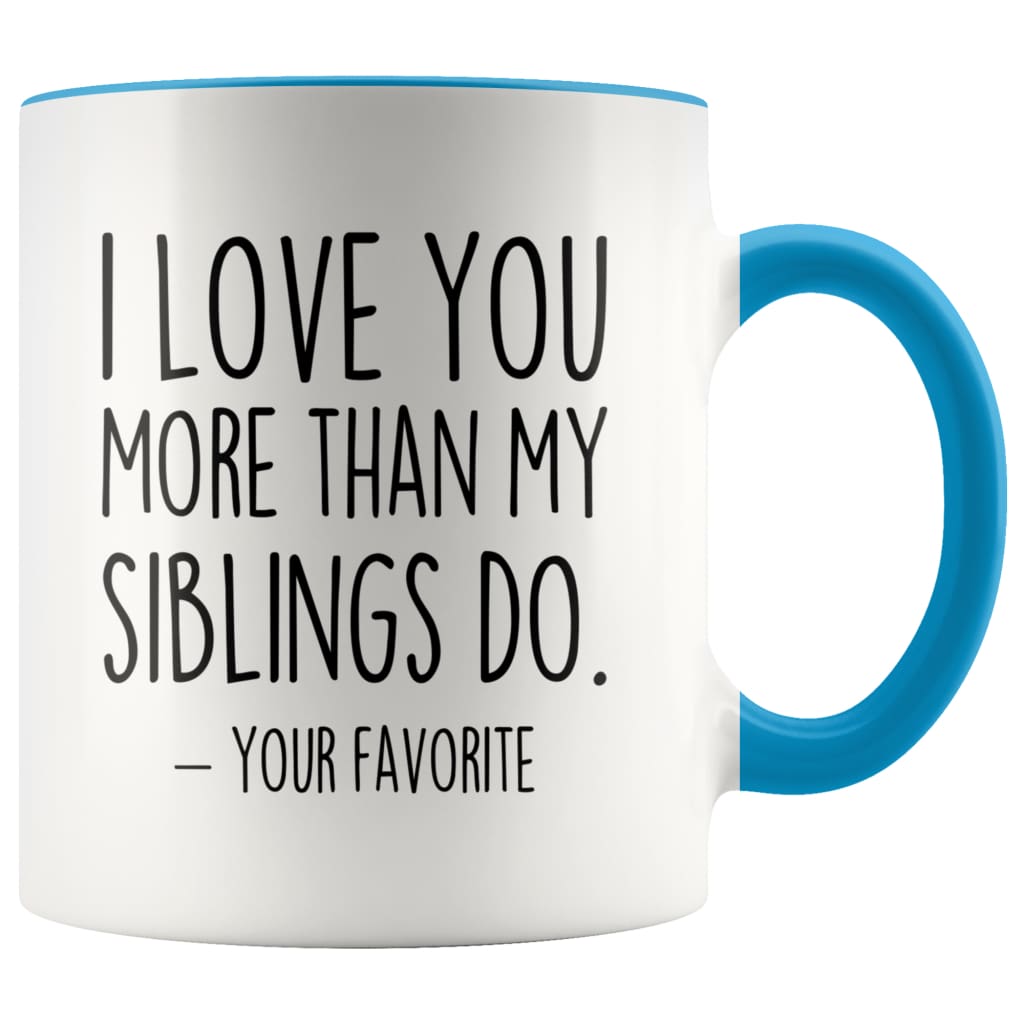 I Love You More Than My Siblings Do Your Favorite Coffee Mug - Best Mom & Dad Gifts - Father’s Day or Mother’s Day Gifts Coffee Cup $14.99 |