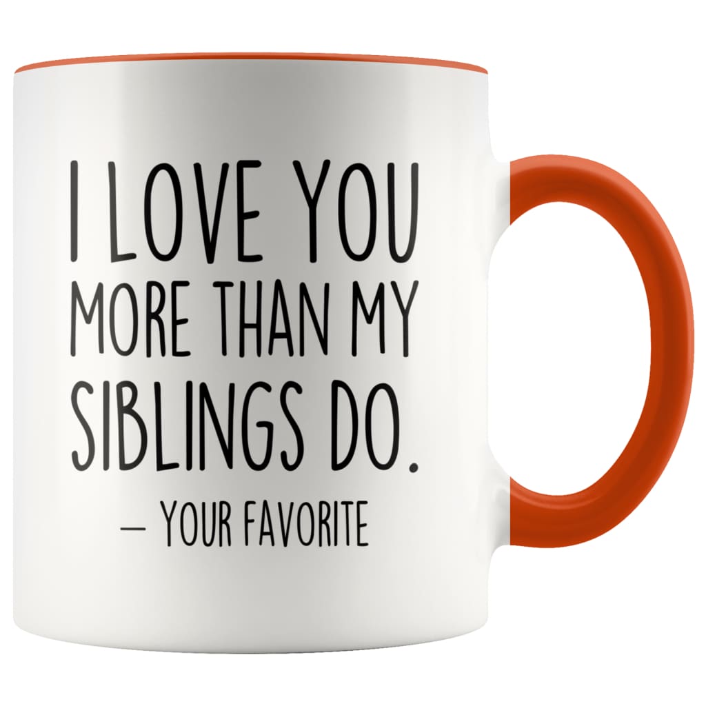 I Love You More Than My Siblings Do Your Favorite Coffee Mug - Best Mom & Dad Gifts - Father’s Day or Mother’s Day Gifts Coffee Cup $14.99 |