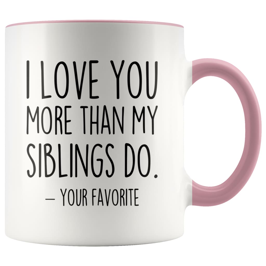 I Love You More Than My Siblings Do Your Favorite Coffee Mug - Best Mom & Dad Gifts - Father’s Day or Mother’s Day Gifts Coffee Cup $14.99 |