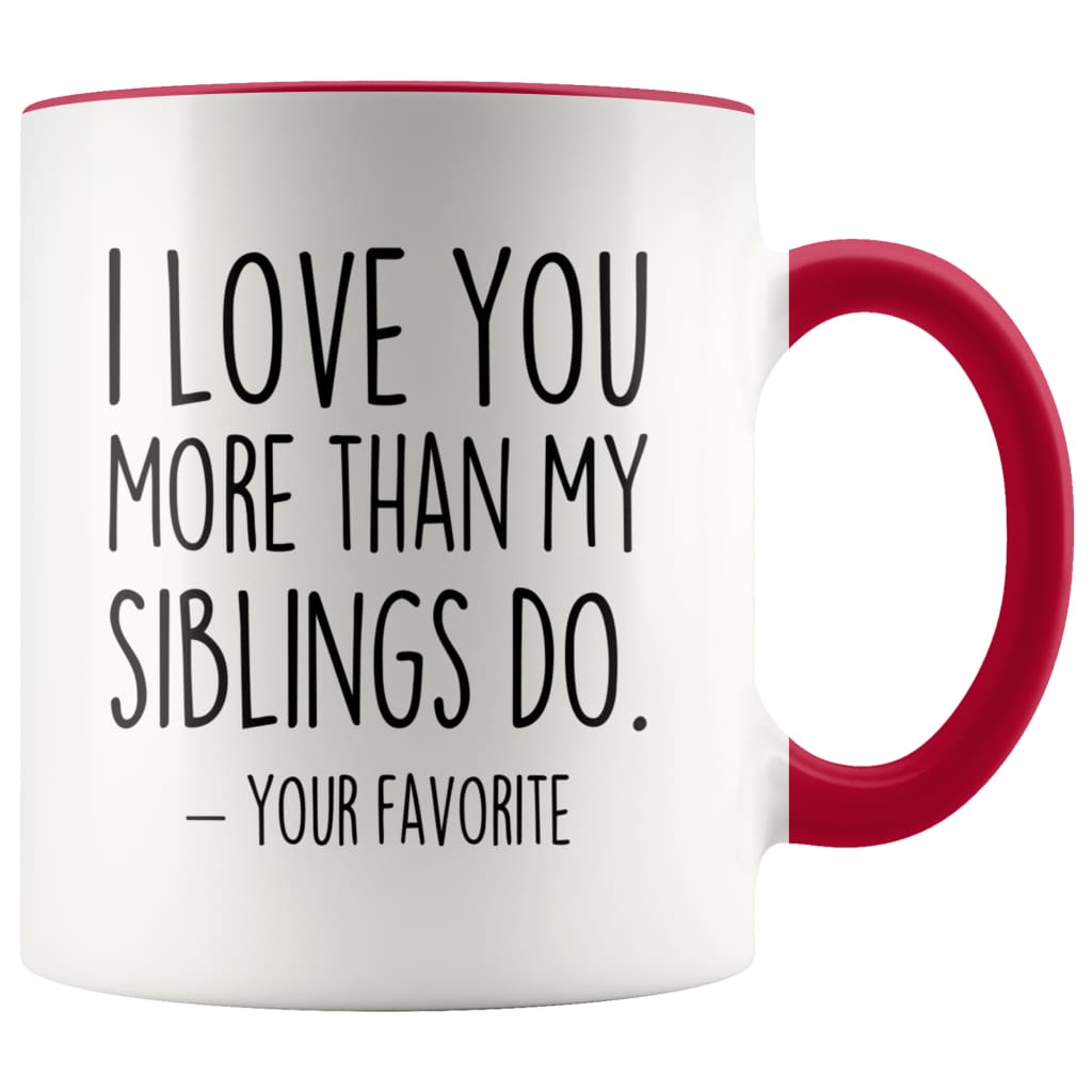 I Love You More Than My Siblings Do Your Favorite Coffee Mug - Best Mom & Dad Gifts - Father’s Day or Mother’s Day Gifts Coffee Cup $14.99 |