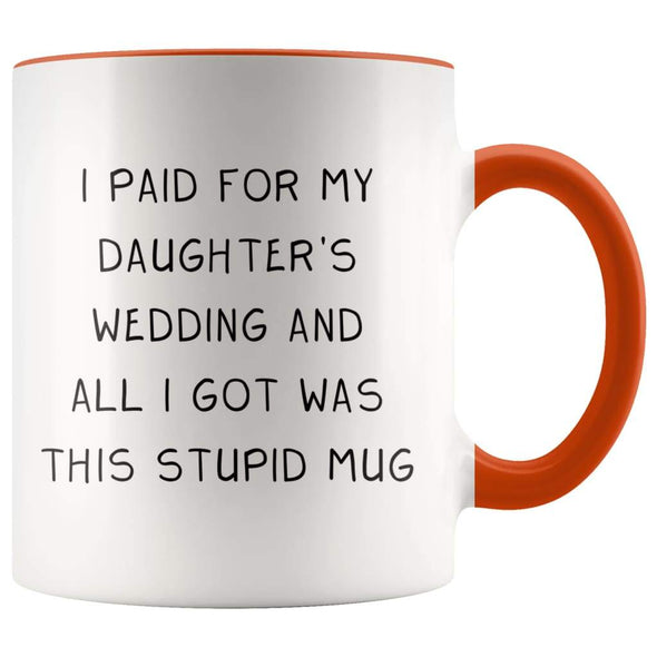 I Paid For My Daughter's Wedding And All I Got Was This Stupid Mug | Accent Color Coffee Mug - BackyardPeaks