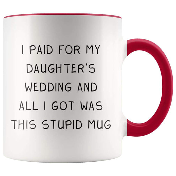 I Paid For My Daughter's Wedding And All I Got Was This Stupid Mug | Accent Color Coffee Mug - BackyardPeaks