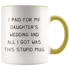 Load image into Gallery viewer, I Paid For My Daughter&amp;#39;s Wedding And All I Got Was This Stupid Mug