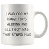 I Paid For My Daughter's Wedding And All I Got Was This Stupid Mug | Coffee Mug - BackyardPeaks