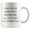 I Paid For My Daughter's Wedding And All I Got Was This Stupid Mug | Coffee Mug - BackyardPeaks