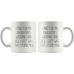 Load image into Gallery viewer, I Paid For My Daughter&amp;#39;s Wedding And All I Got Was This Stupid Mug
